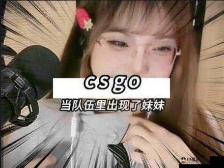 暴躁妹妹 csgo 直播-带你领略不一样的游戏精彩世界